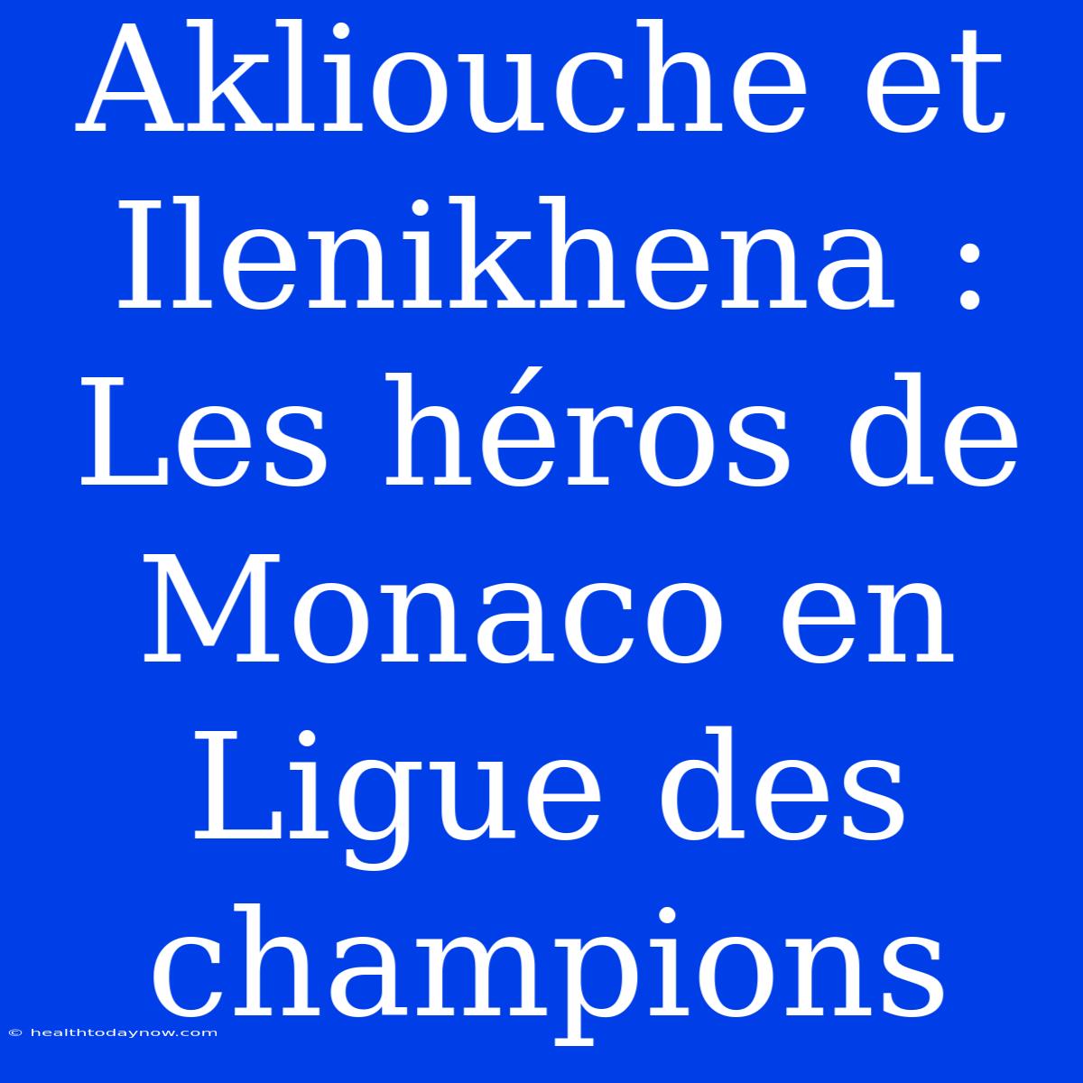 Akliouche Et Ilenikhena : Les Héros De Monaco En Ligue Des Champions