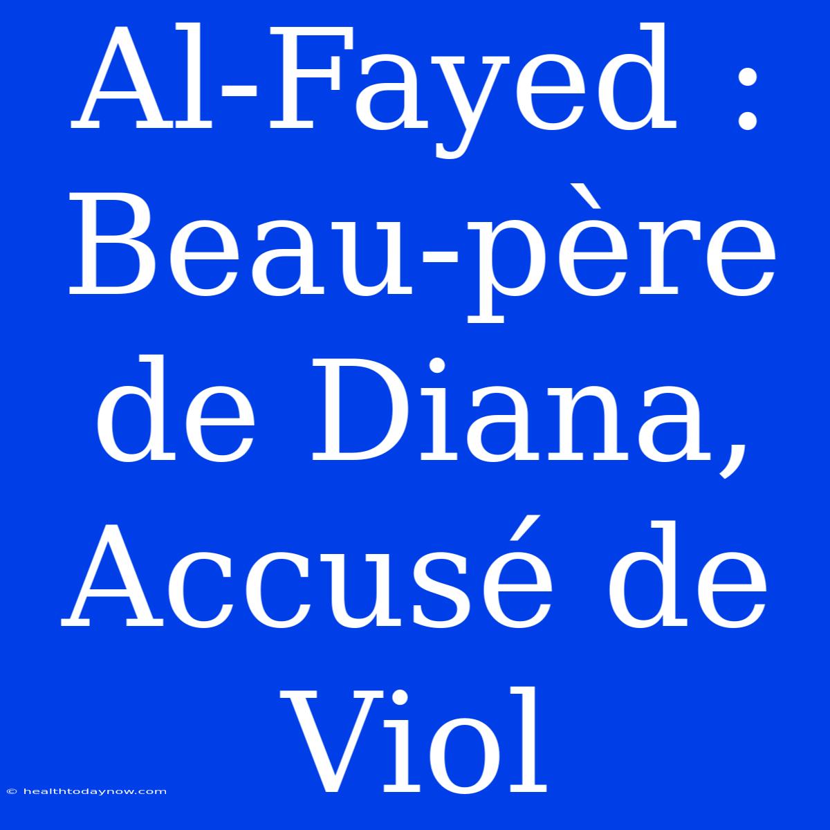 Al-Fayed : Beau-père De Diana, Accusé De Viol 