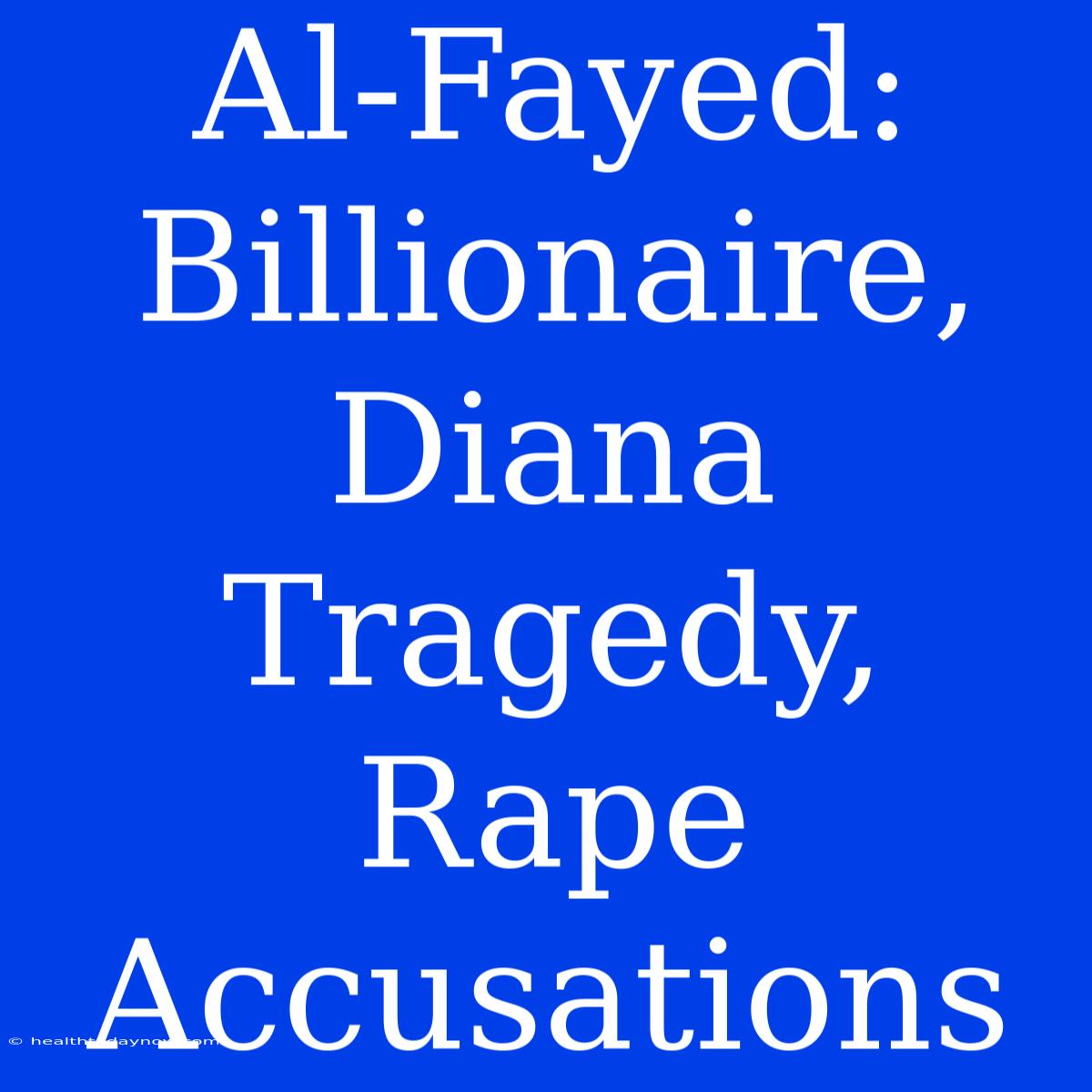 Al-Fayed: Billionaire, Diana Tragedy, Rape Accusations