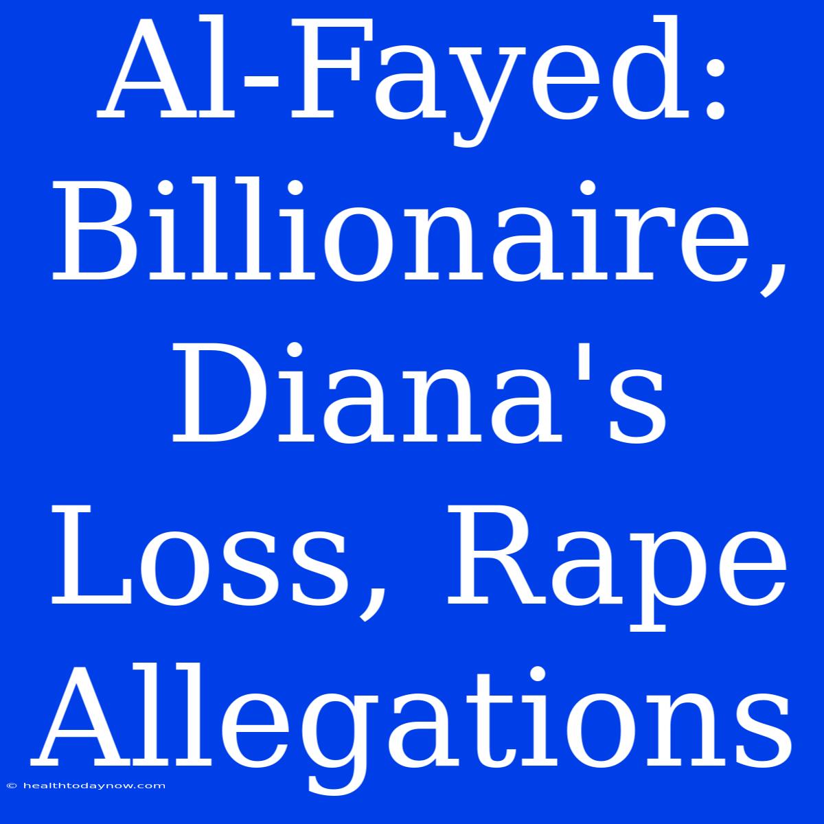 Al-Fayed: Billionaire, Diana's Loss, Rape Allegations