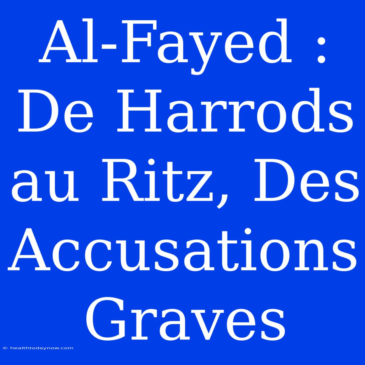 Al-Fayed : De Harrods Au Ritz, Des Accusations Graves