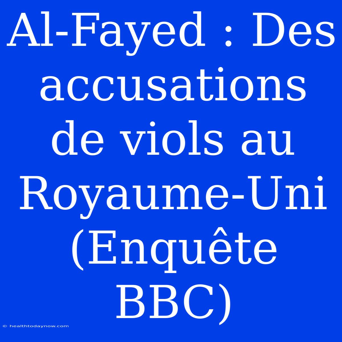 Al-Fayed : Des Accusations De Viols Au Royaume-Uni (Enquête BBC)