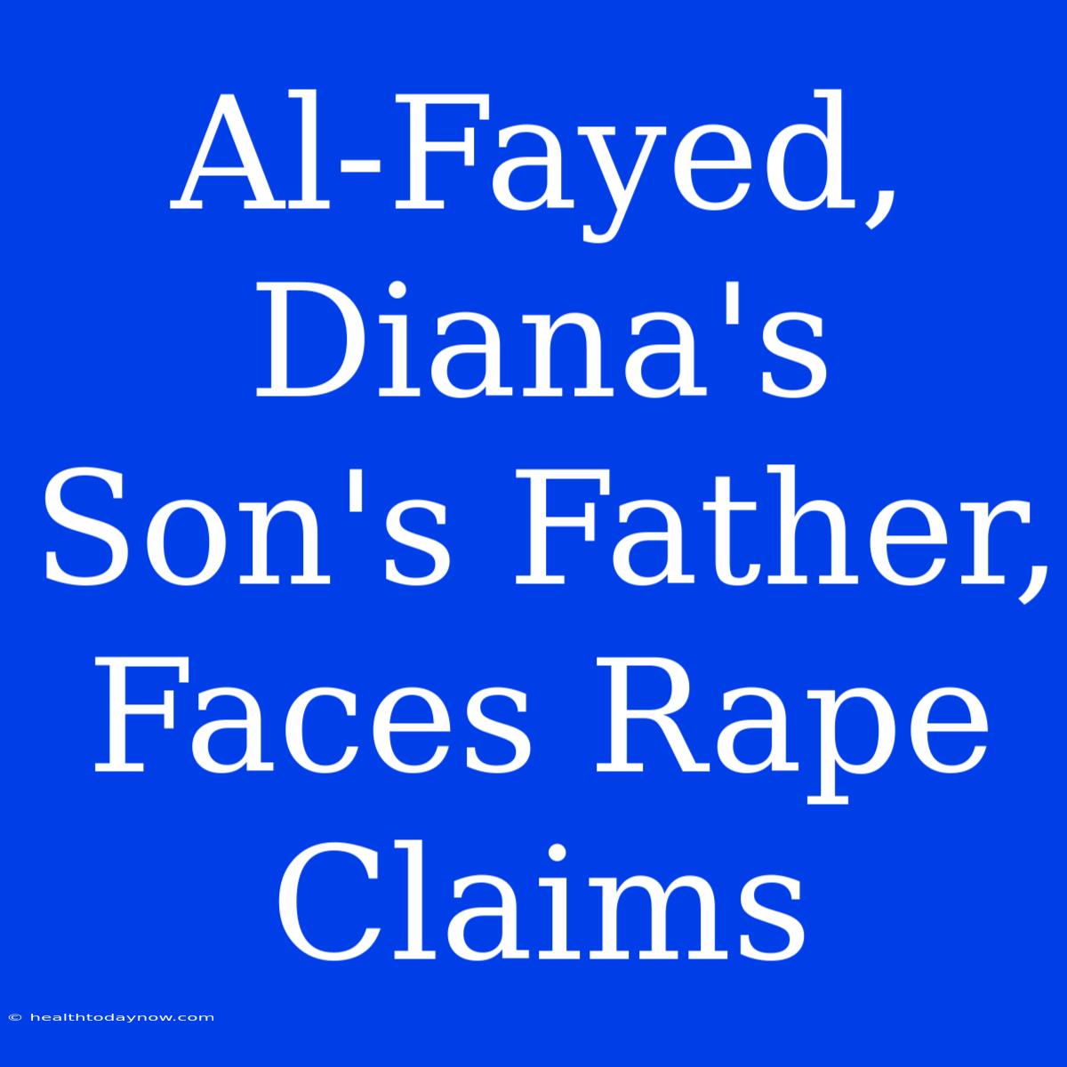 Al-Fayed, Diana's Son's Father, Faces Rape Claims