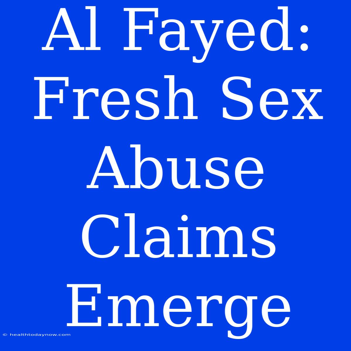 Al Fayed: Fresh Sex Abuse Claims Emerge  