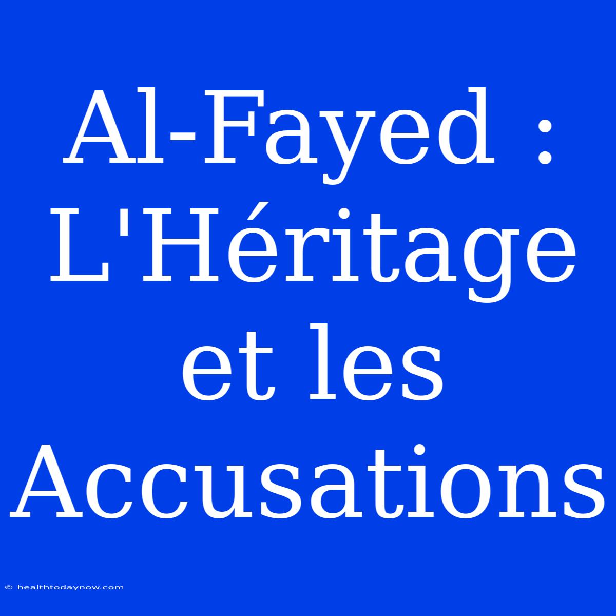 Al-Fayed : L'Héritage Et Les Accusations