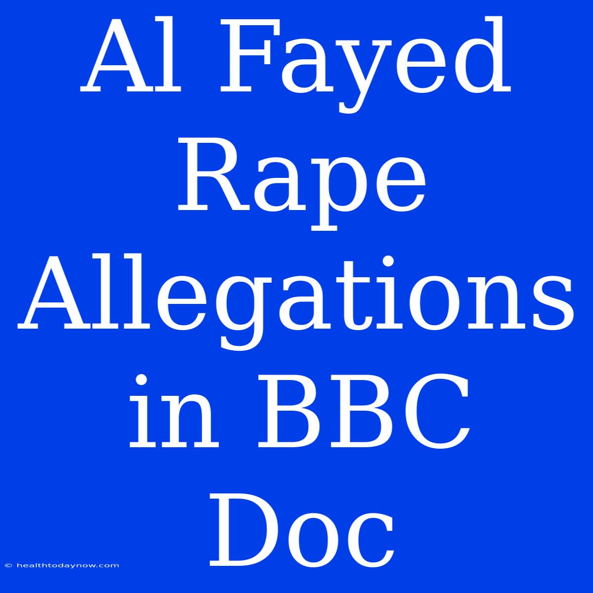 Al Fayed Rape Allegations In BBC Doc