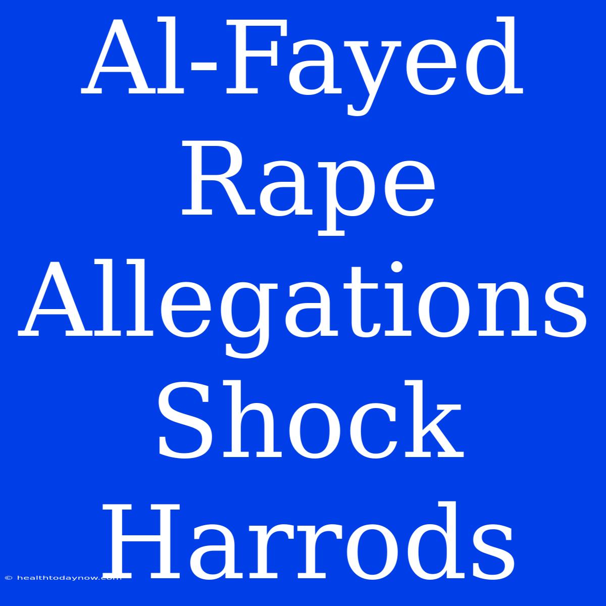 Al-Fayed Rape Allegations Shock Harrods 