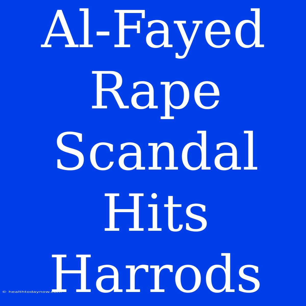 Al-Fayed Rape Scandal Hits Harrods