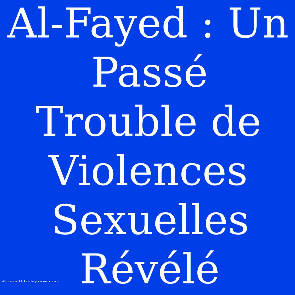 Al-Fayed : Un Passé Trouble De Violences Sexuelles Révélé