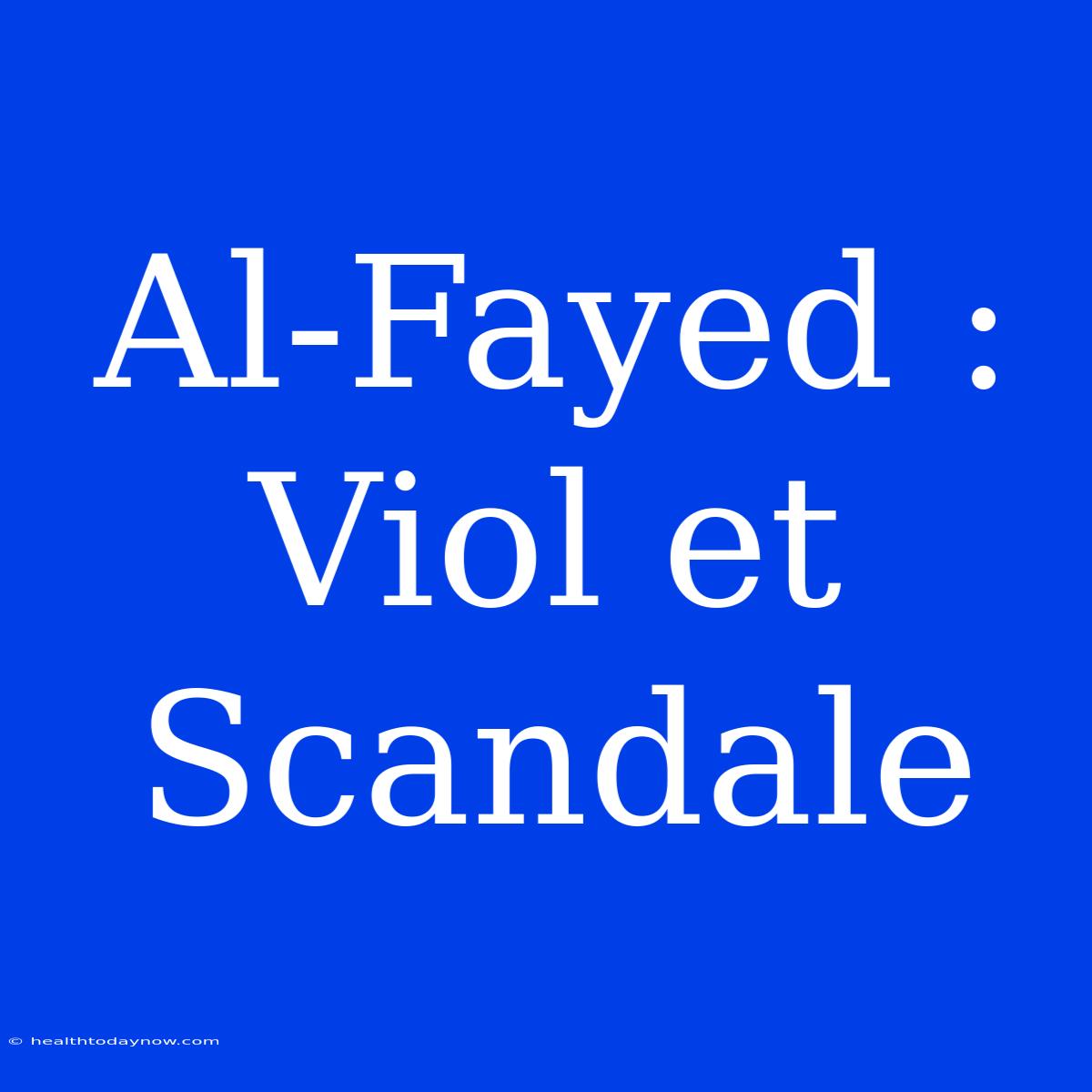 Al-Fayed : Viol Et Scandale 