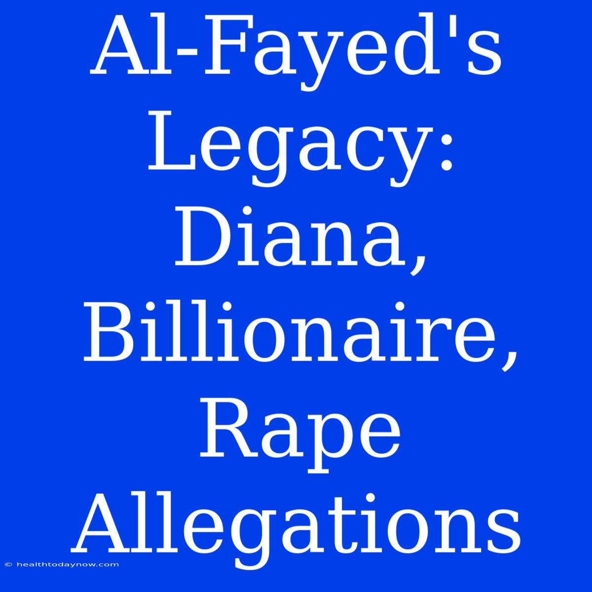 Al-Fayed's Legacy: Diana, Billionaire, Rape Allegations