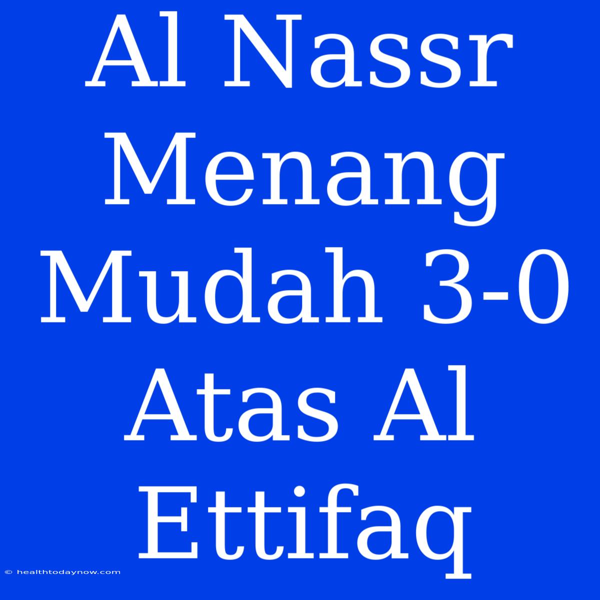 Al Nassr Menang Mudah 3-0 Atas Al Ettifaq