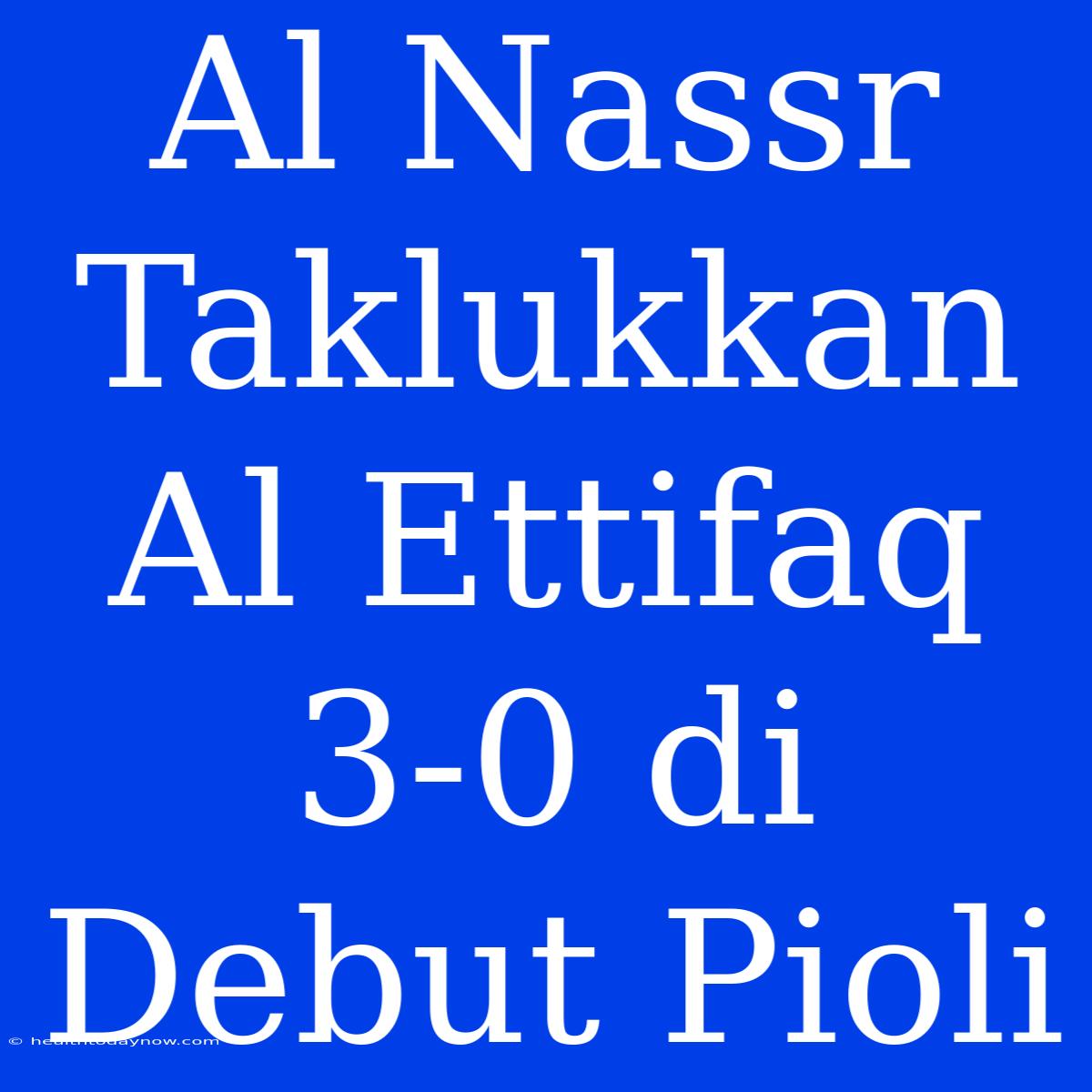 Al Nassr Taklukkan Al Ettifaq 3-0 Di Debut Pioli