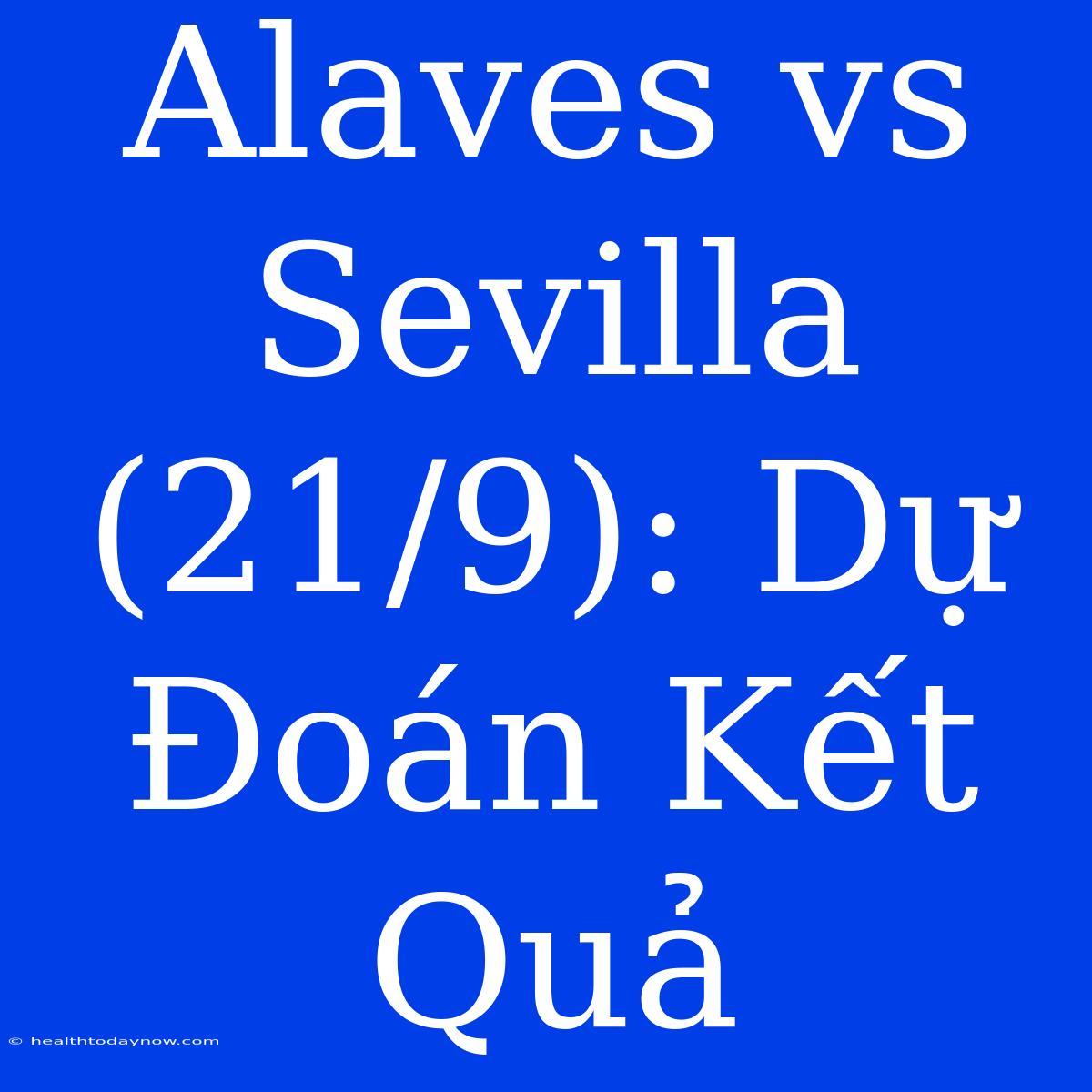 Alaves Vs Sevilla (21/9): Dự Đoán Kết Quả