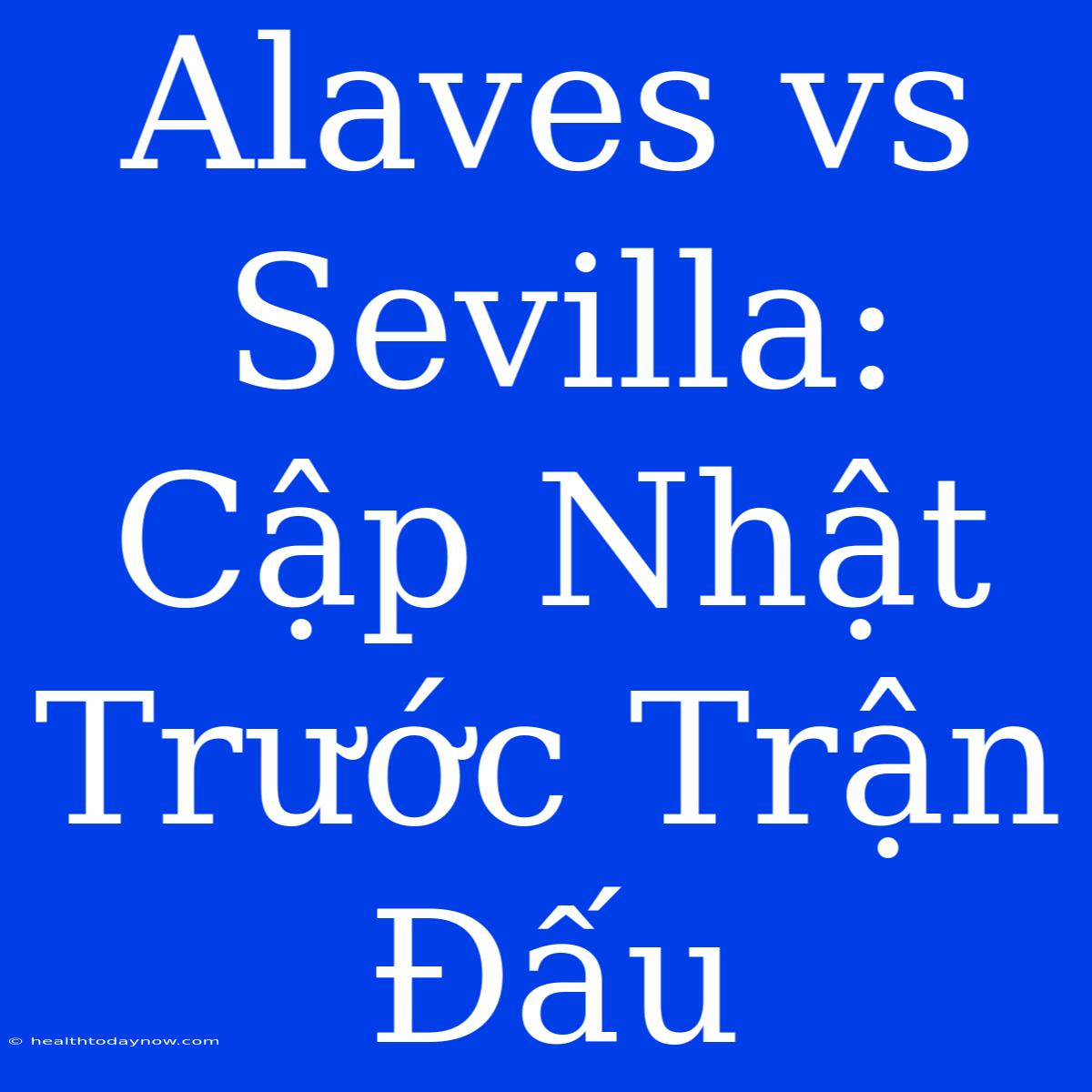 Alaves Vs Sevilla: Cập Nhật Trước Trận Đấu