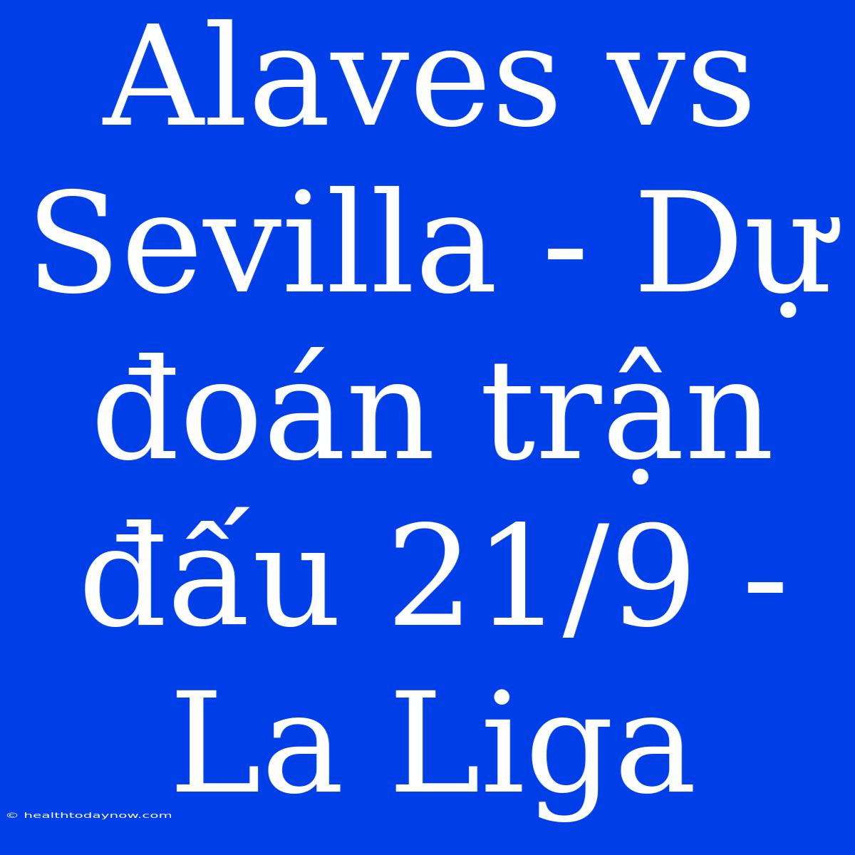 Alaves Vs Sevilla - Dự Đoán Trận Đấu 21/9 - La Liga