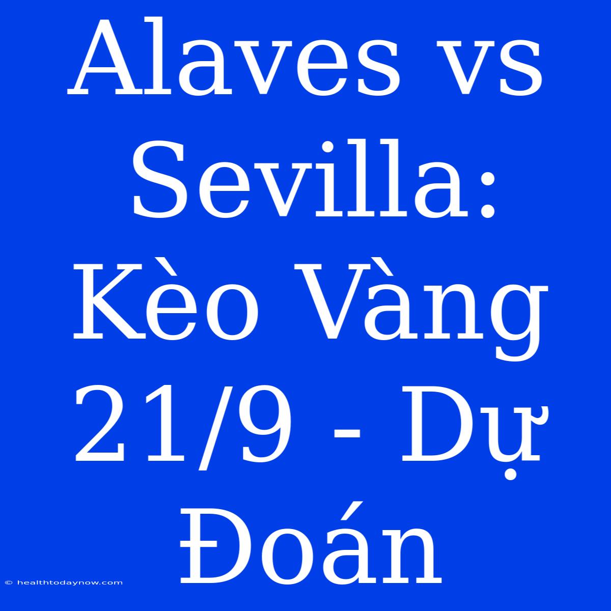 Alaves Vs Sevilla: Kèo Vàng 21/9 - Dự Đoán 