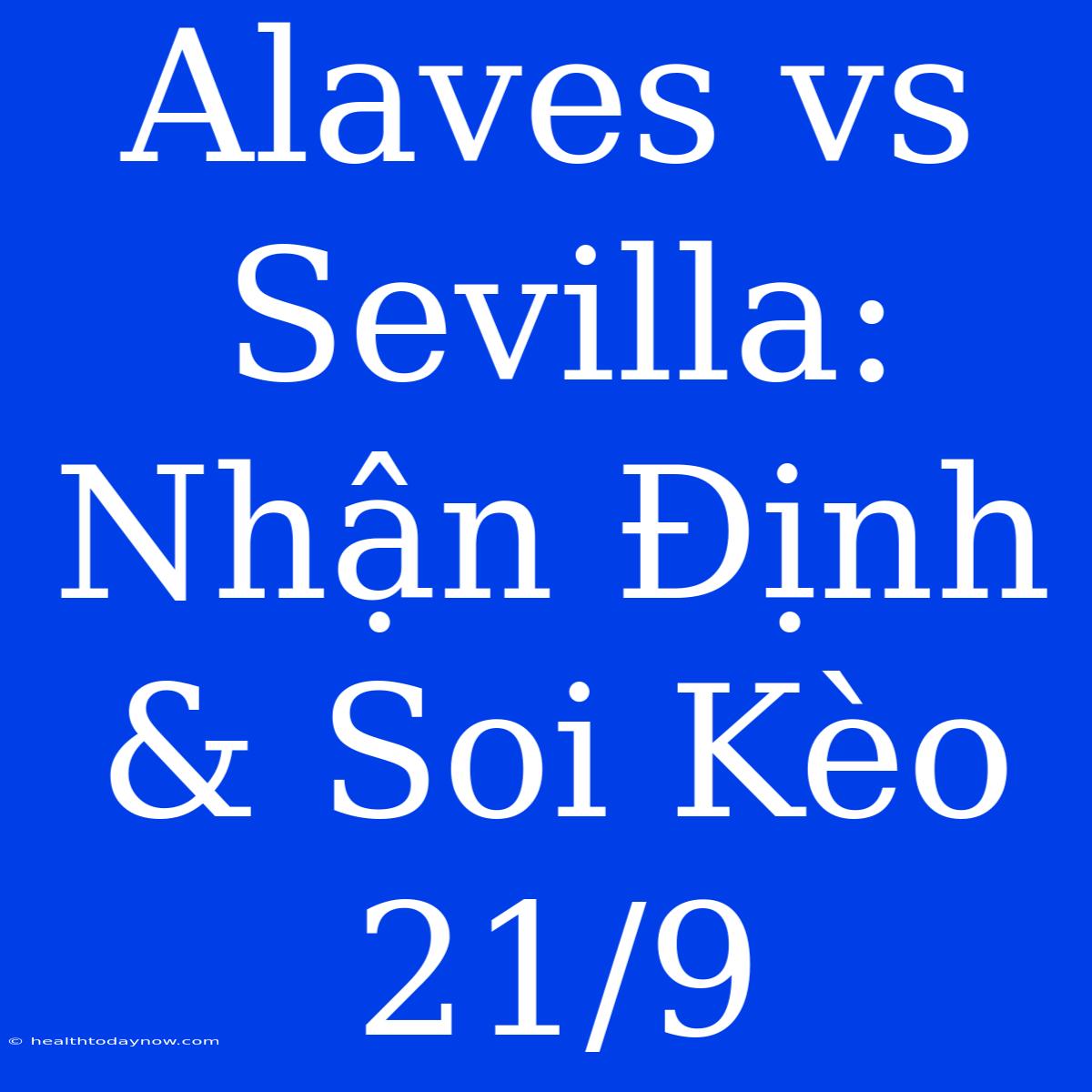 Alaves Vs Sevilla: Nhận Định & Soi Kèo 21/9