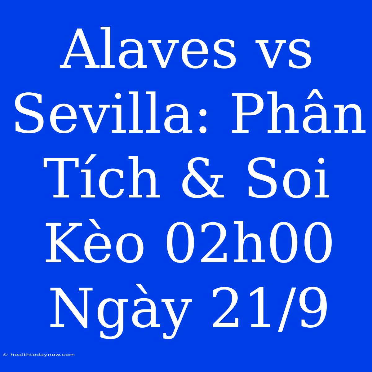 Alaves Vs Sevilla: Phân Tích & Soi Kèo 02h00 Ngày 21/9