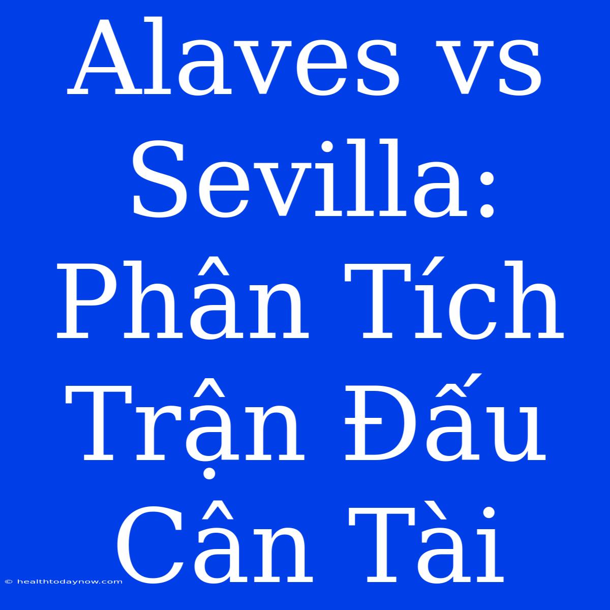 Alaves Vs Sevilla: Phân Tích Trận Đấu Cân Tài