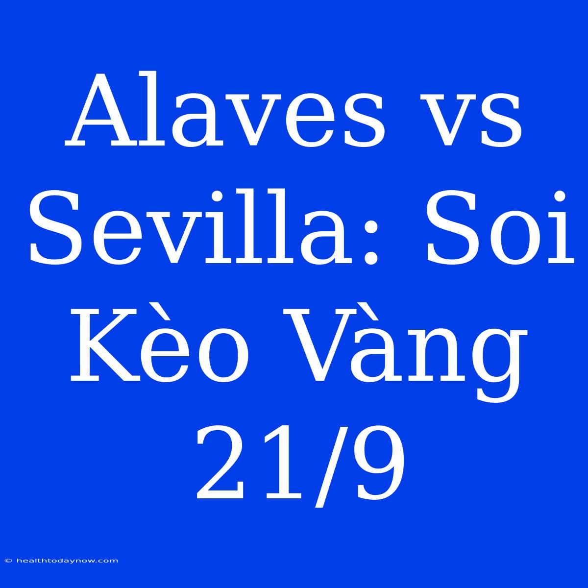 Alaves Vs Sevilla: Soi Kèo Vàng 21/9