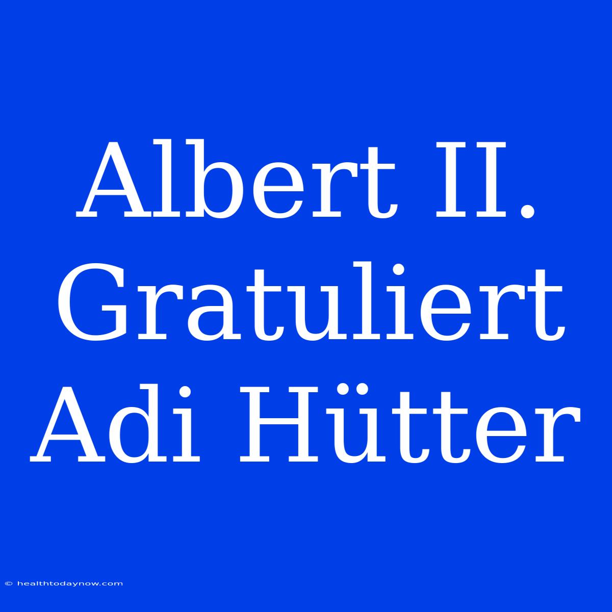 Albert II. Gratuliert Adi Hütter