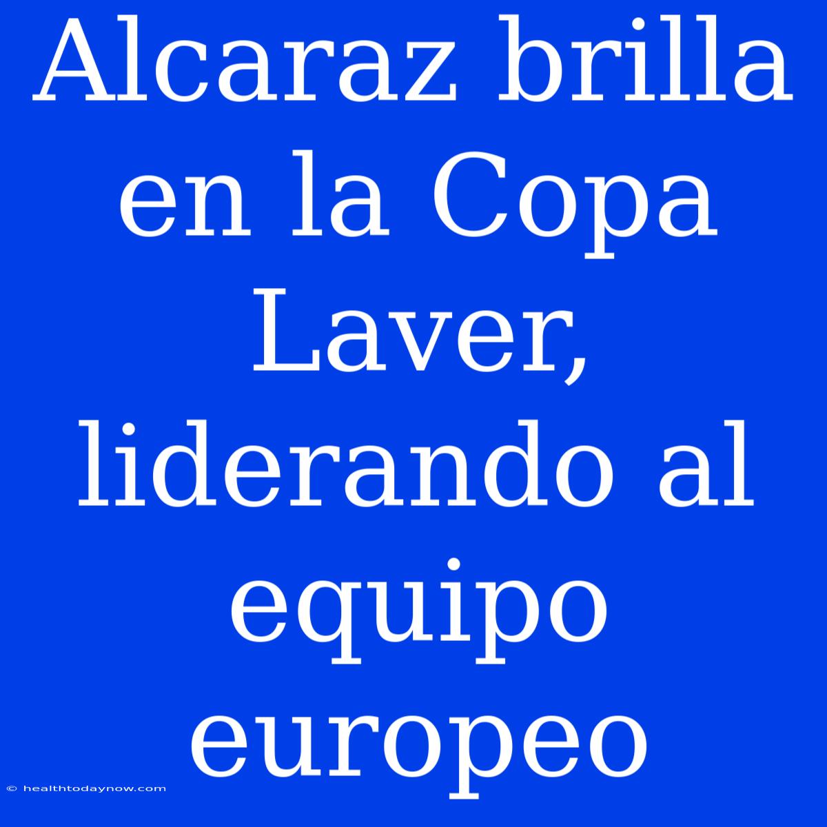 Alcaraz Brilla En La Copa Laver, Liderando Al Equipo Europeo