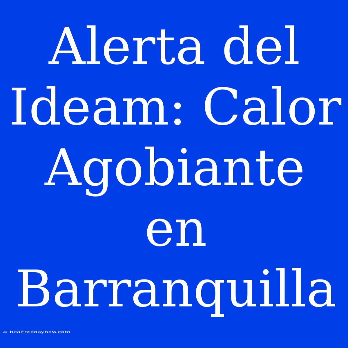 Alerta Del Ideam: Calor Agobiante En Barranquilla