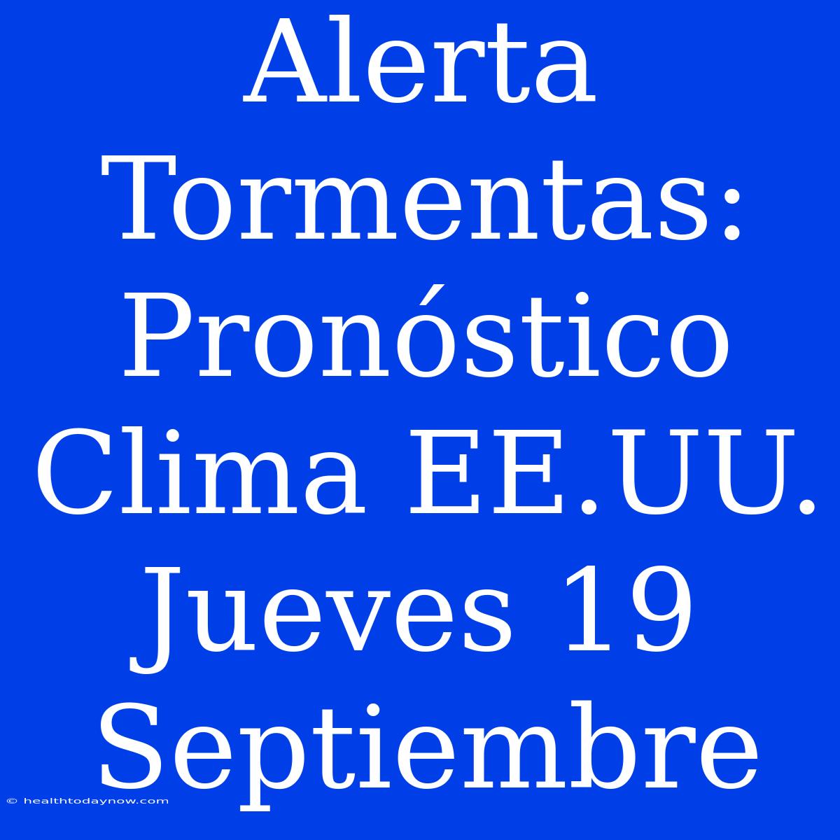 Alerta Tormentas: Pronóstico Clima EE.UU. Jueves 19 Septiembre