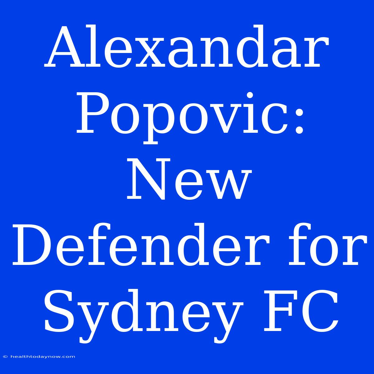 Alexandar Popovic: New Defender For Sydney FC