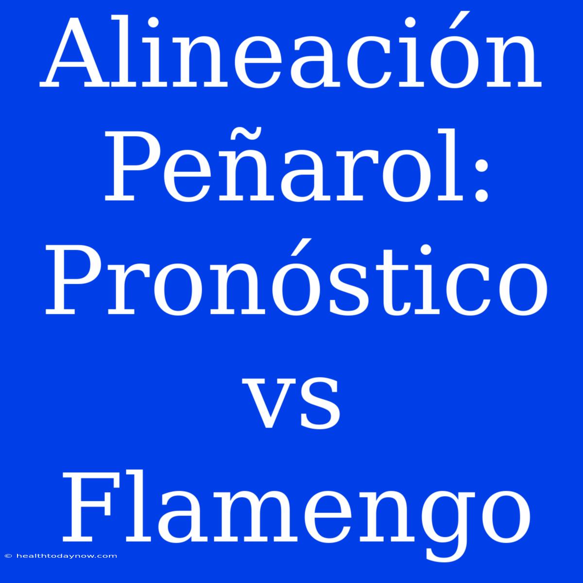 Alineación Peñarol: Pronóstico Vs Flamengo 