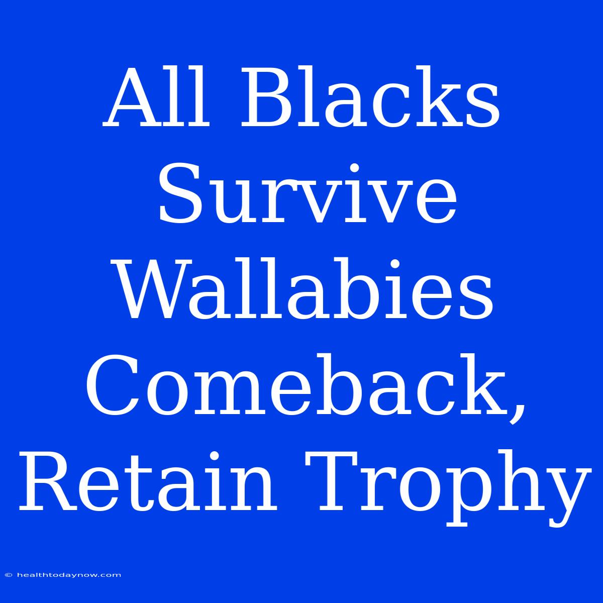 All Blacks Survive Wallabies Comeback, Retain Trophy