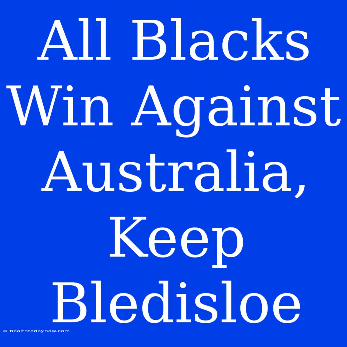 All Blacks Win Against Australia, Keep Bledisloe