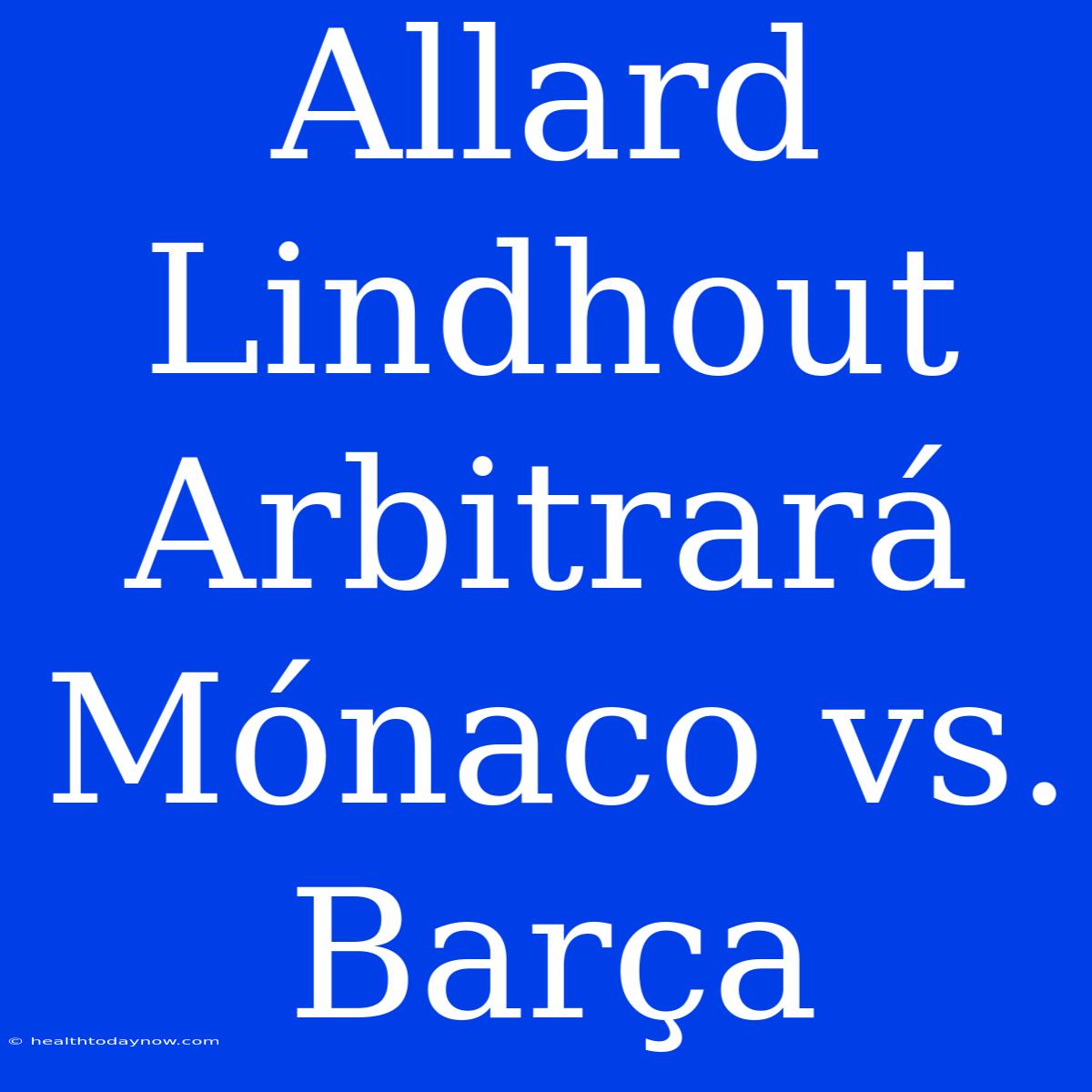 Allard Lindhout Arbitrará Mónaco Vs. Barça