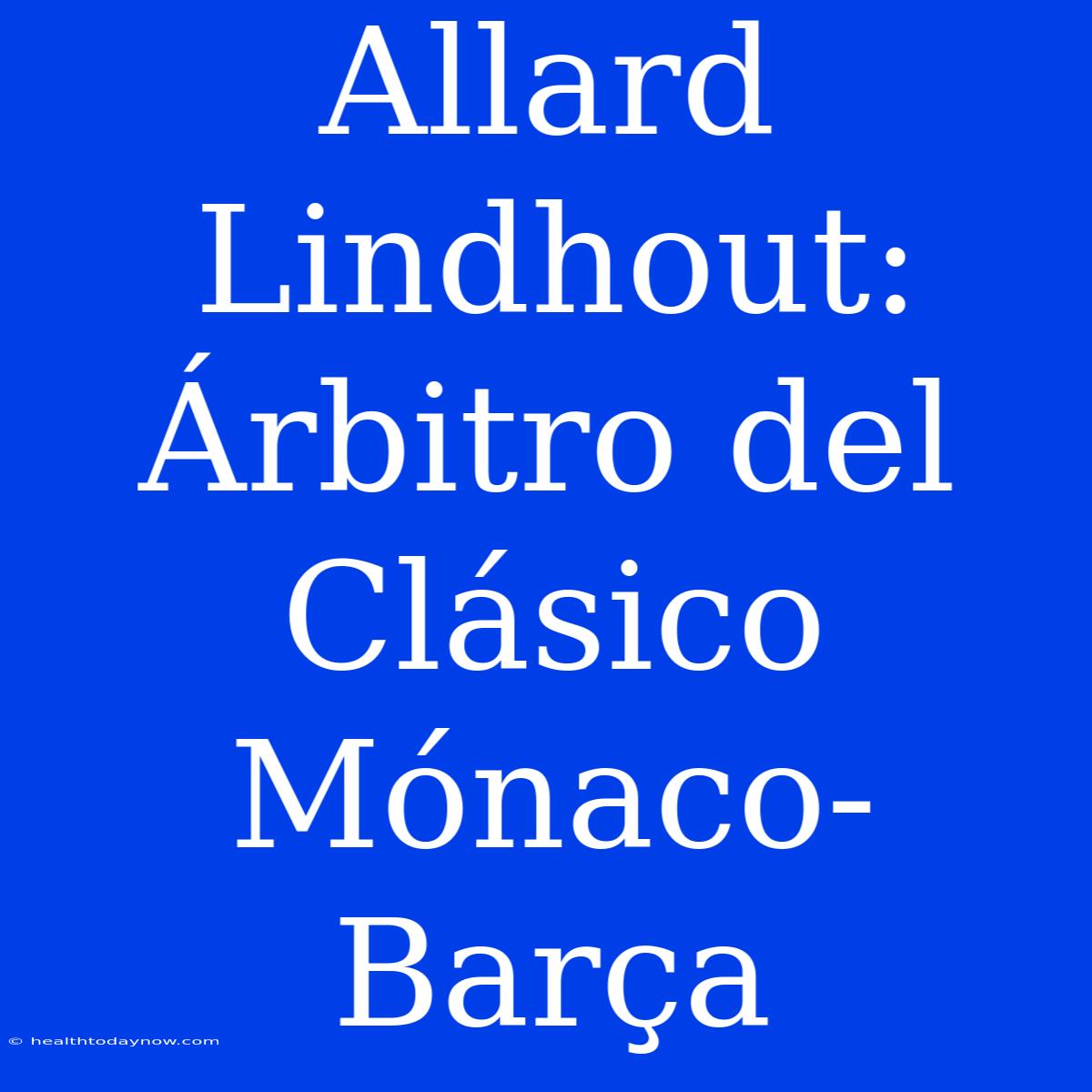 Allard Lindhout: Árbitro Del Clásico Mónaco-Barça