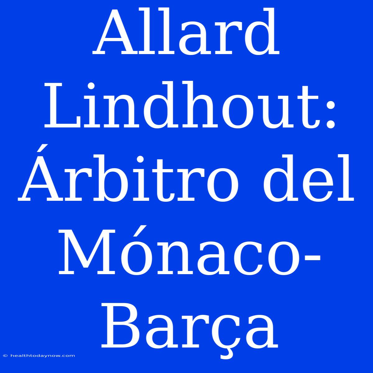 Allard Lindhout: Árbitro Del Mónaco-Barça