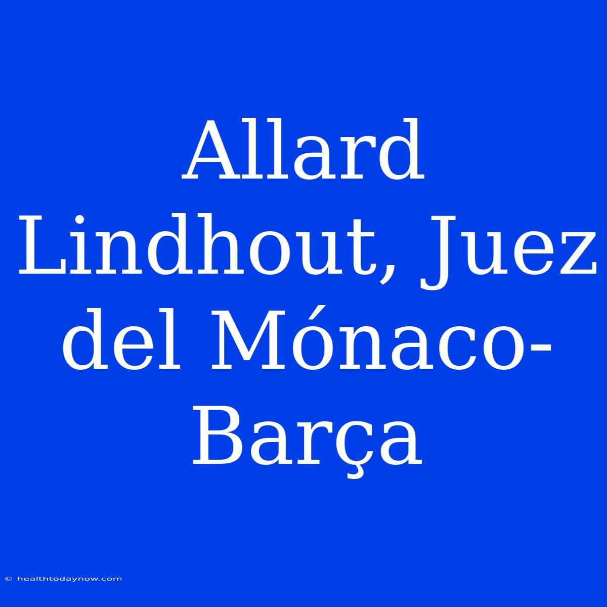 Allard Lindhout, Juez Del Mónaco-Barça