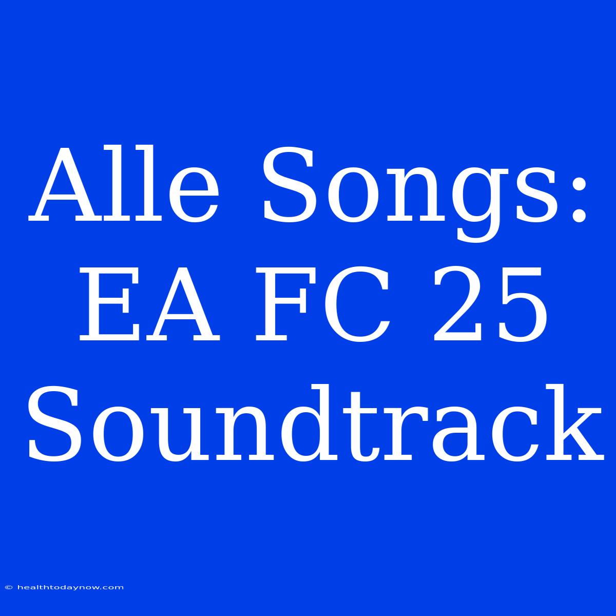 Alle Songs: EA FC 25 Soundtrack