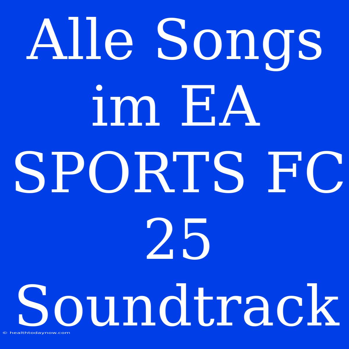 Alle Songs Im EA SPORTS FC 25 Soundtrack