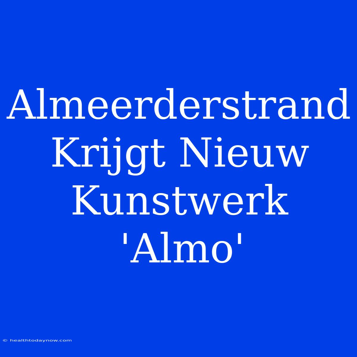 Almeerderstrand Krijgt Nieuw Kunstwerk 'Almo'