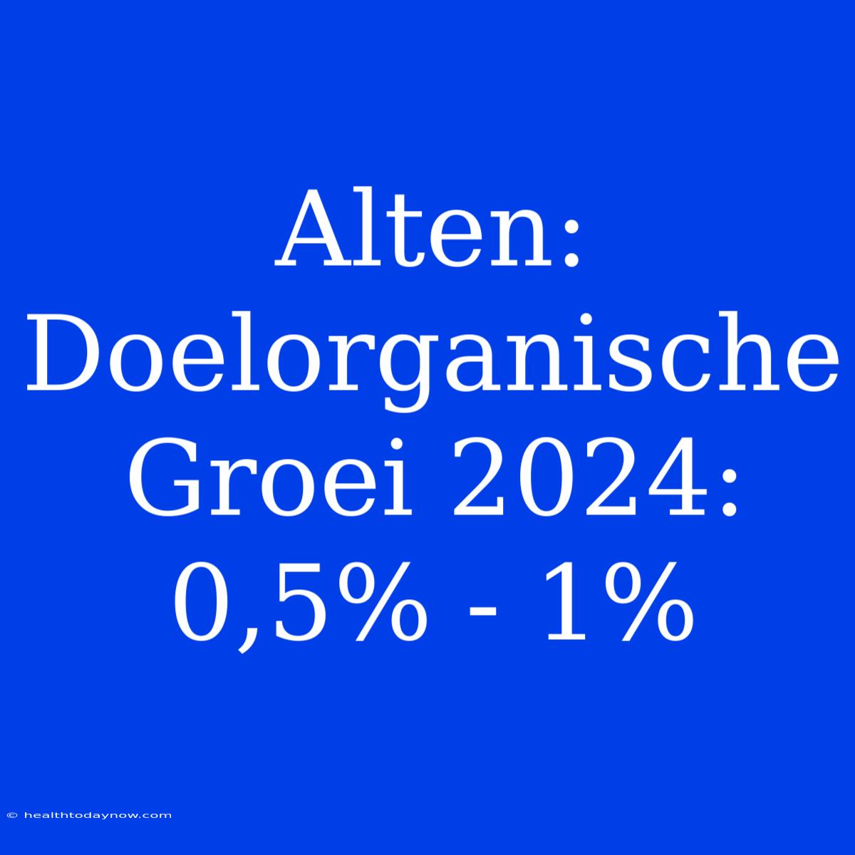 Alten: Doelorganische Groei 2024: 0,5% - 1%