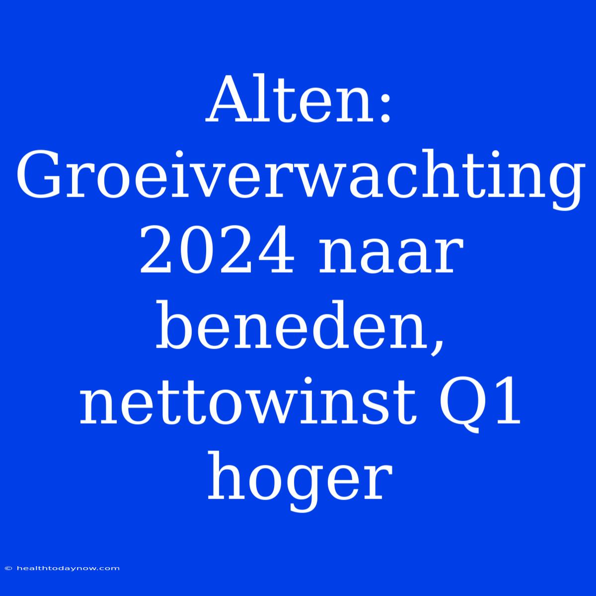 Alten: Groeiverwachting 2024 Naar Beneden, Nettowinst Q1 Hoger