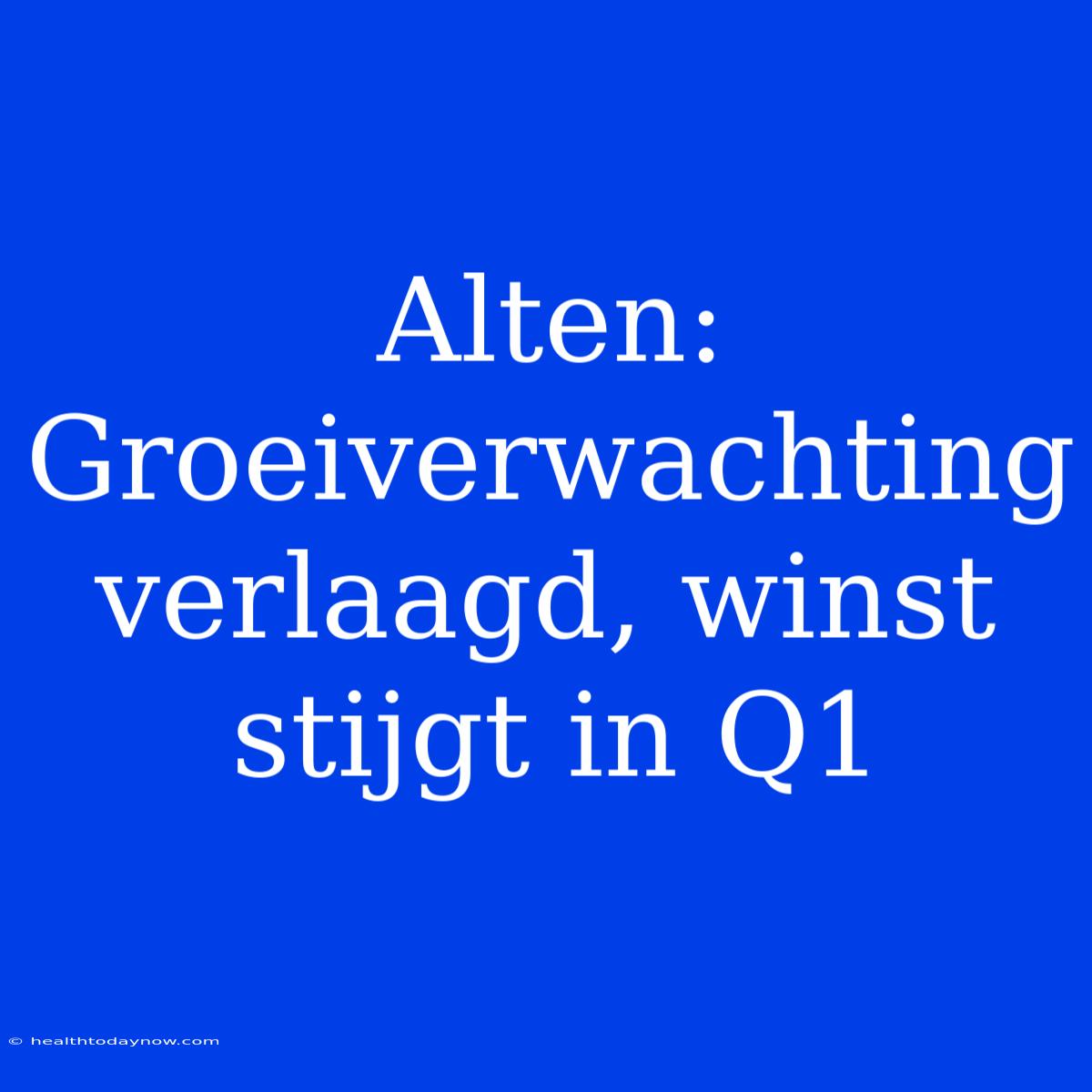 Alten: Groeiverwachting Verlaagd, Winst Stijgt In Q1