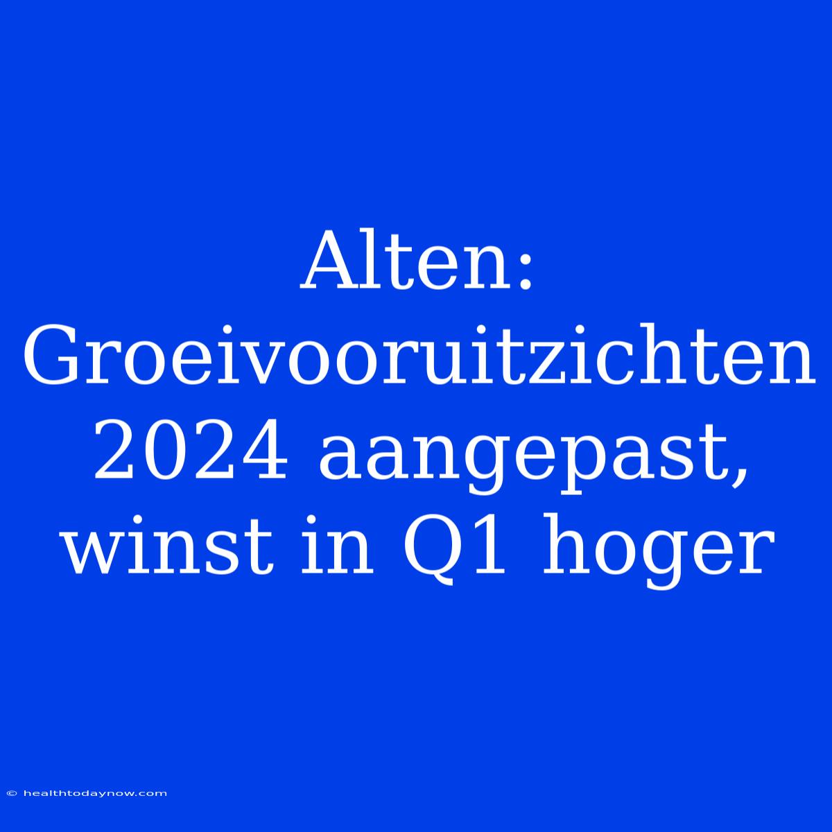 Alten: Groeivooruitzichten 2024 Aangepast, Winst In Q1 Hoger