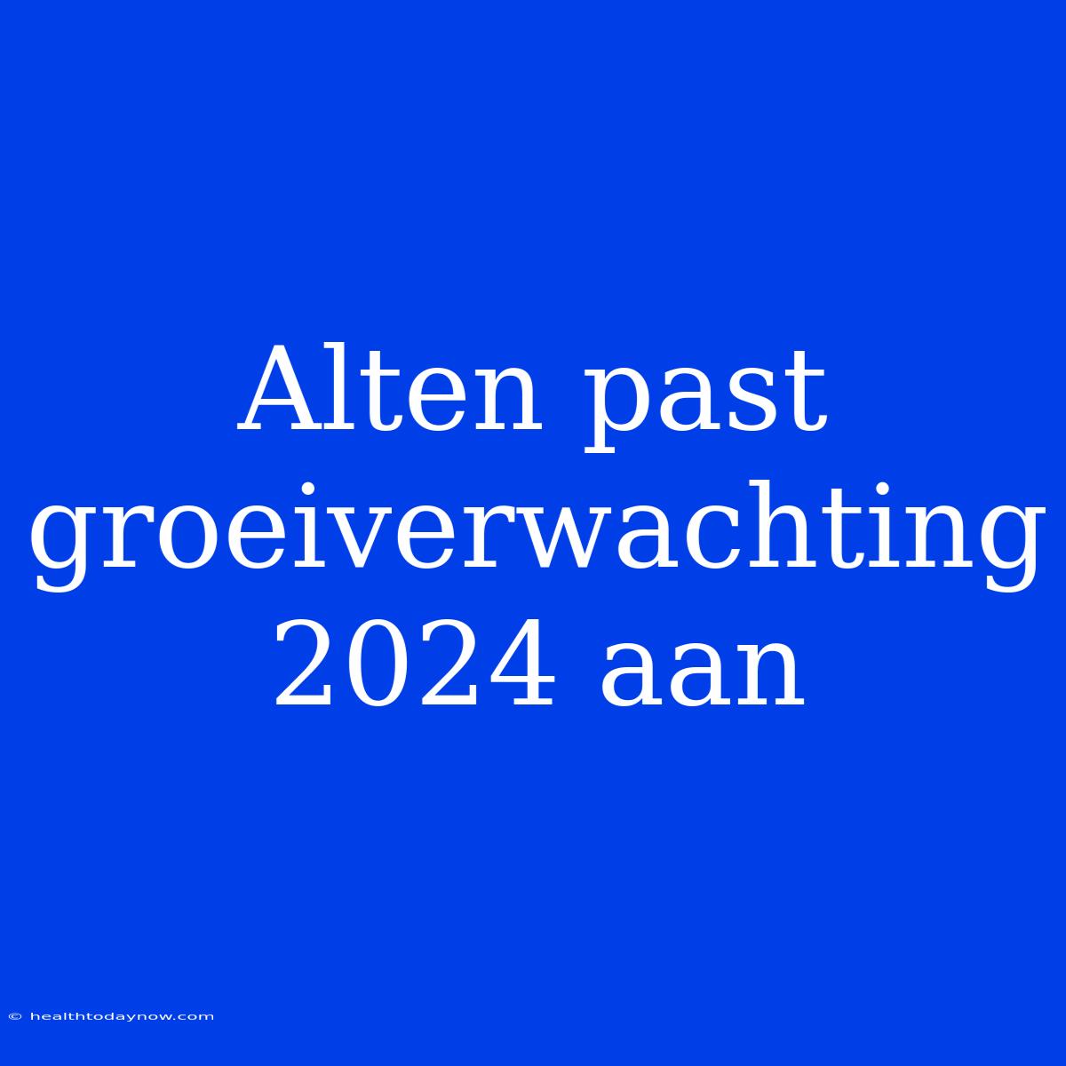 Alten Past Groeiverwachting 2024 Aan