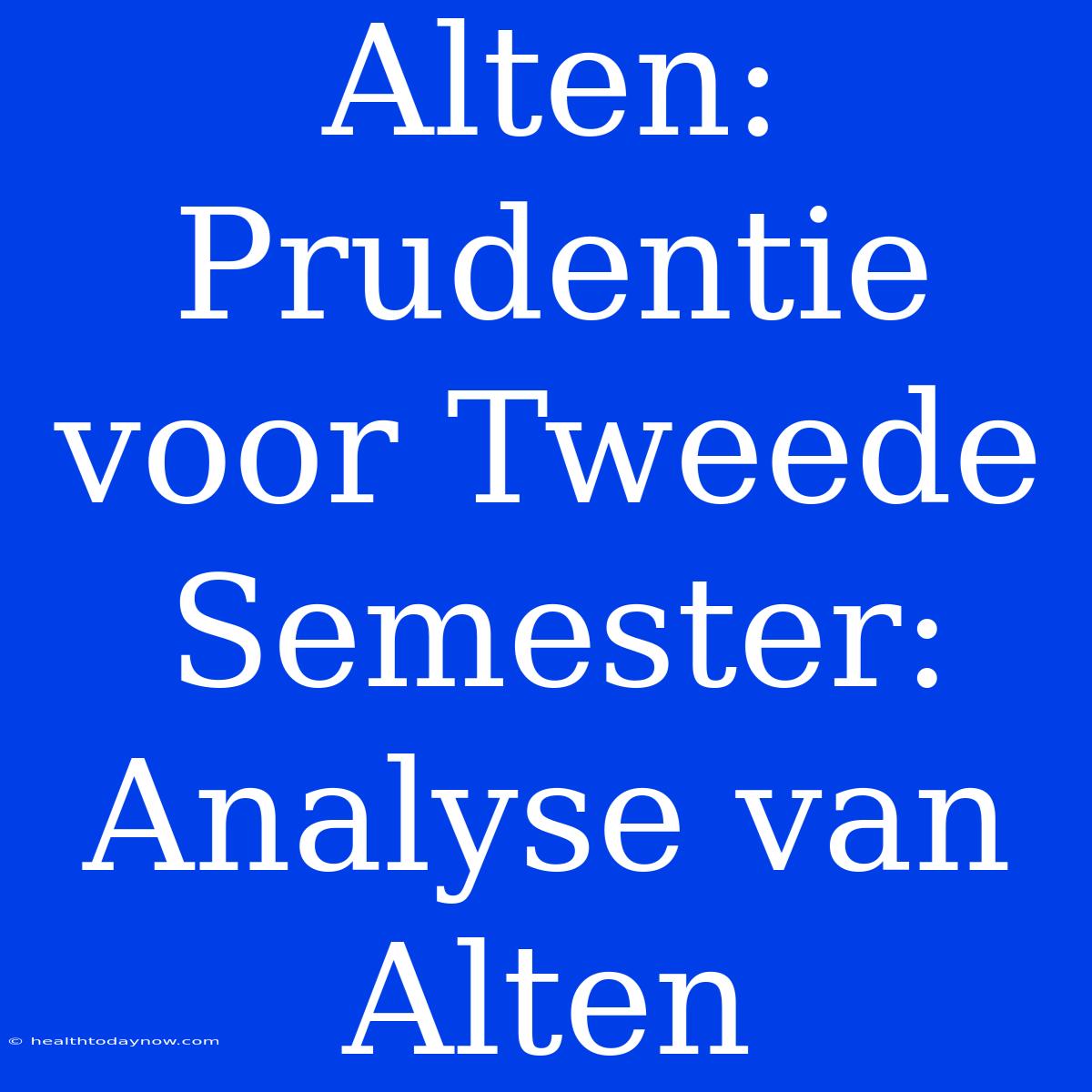 Alten: Prudentie Voor Tweede Semester: Analyse Van Alten