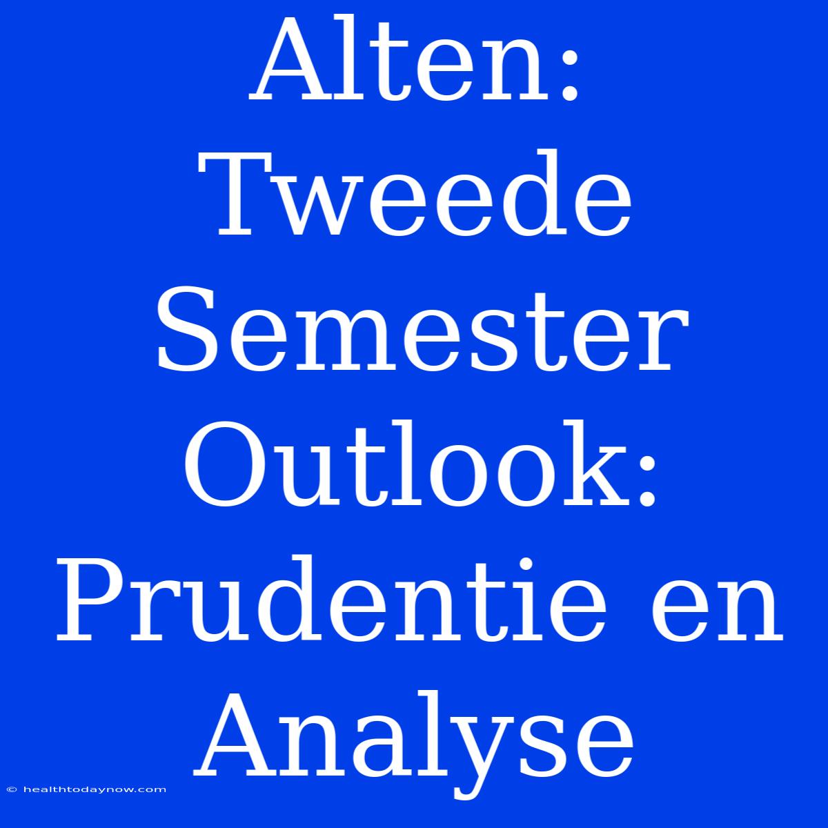 Alten: Tweede Semester Outlook: Prudentie En Analyse 