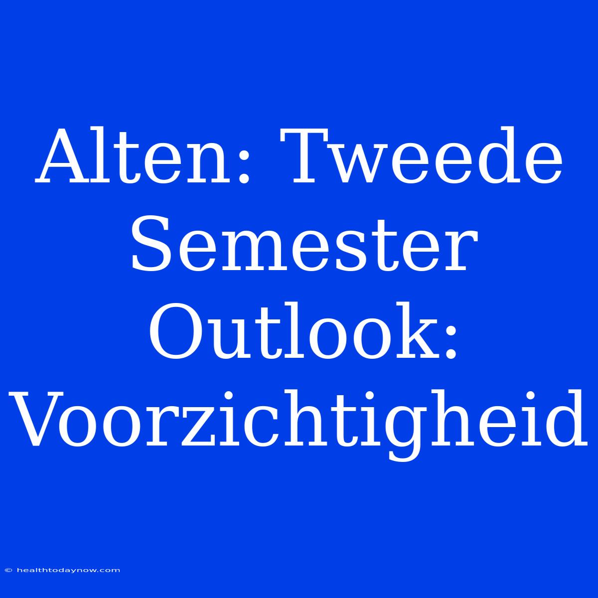 Alten: Tweede Semester Outlook: Voorzichtigheid 