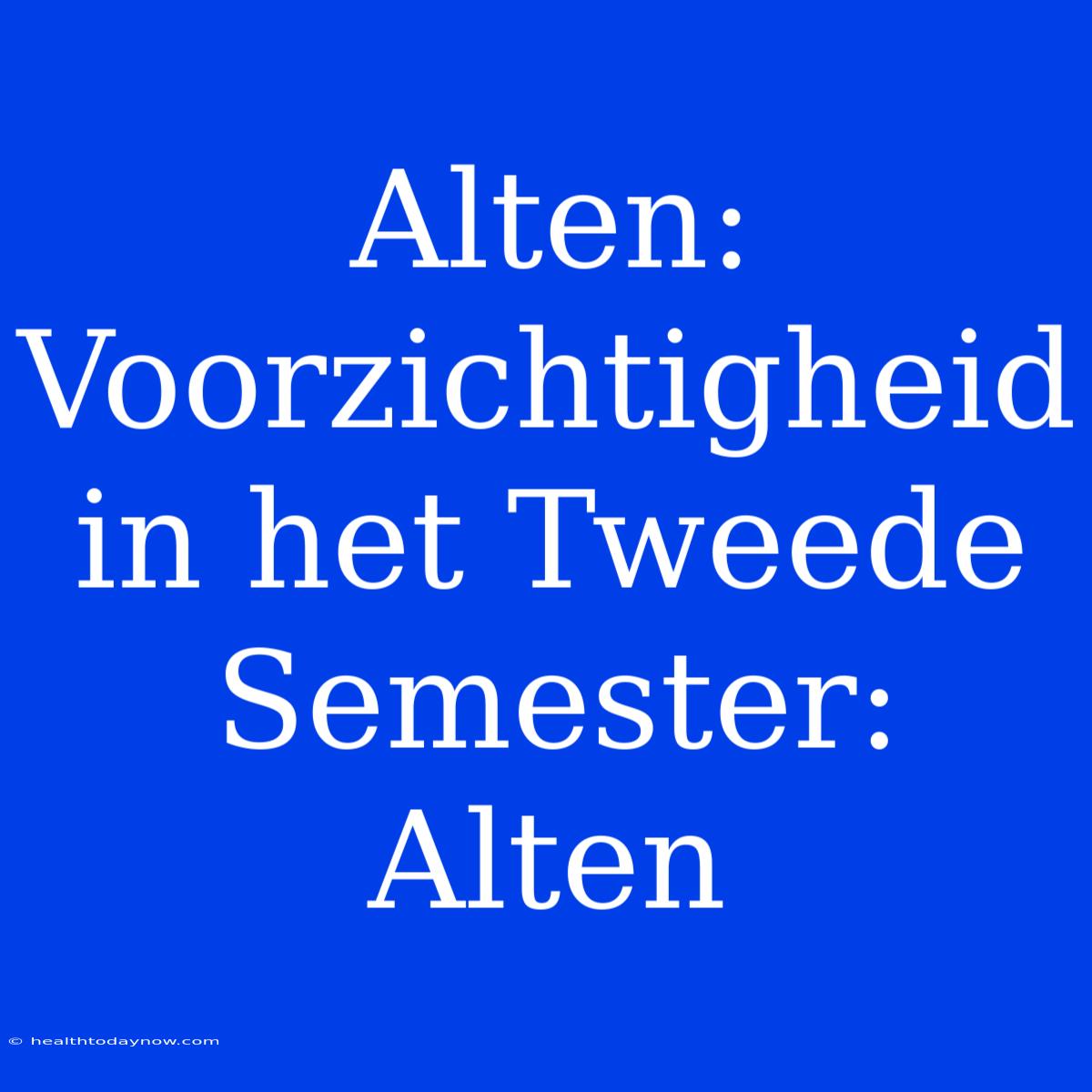 Alten: Voorzichtigheid In Het Tweede Semester: Alten 