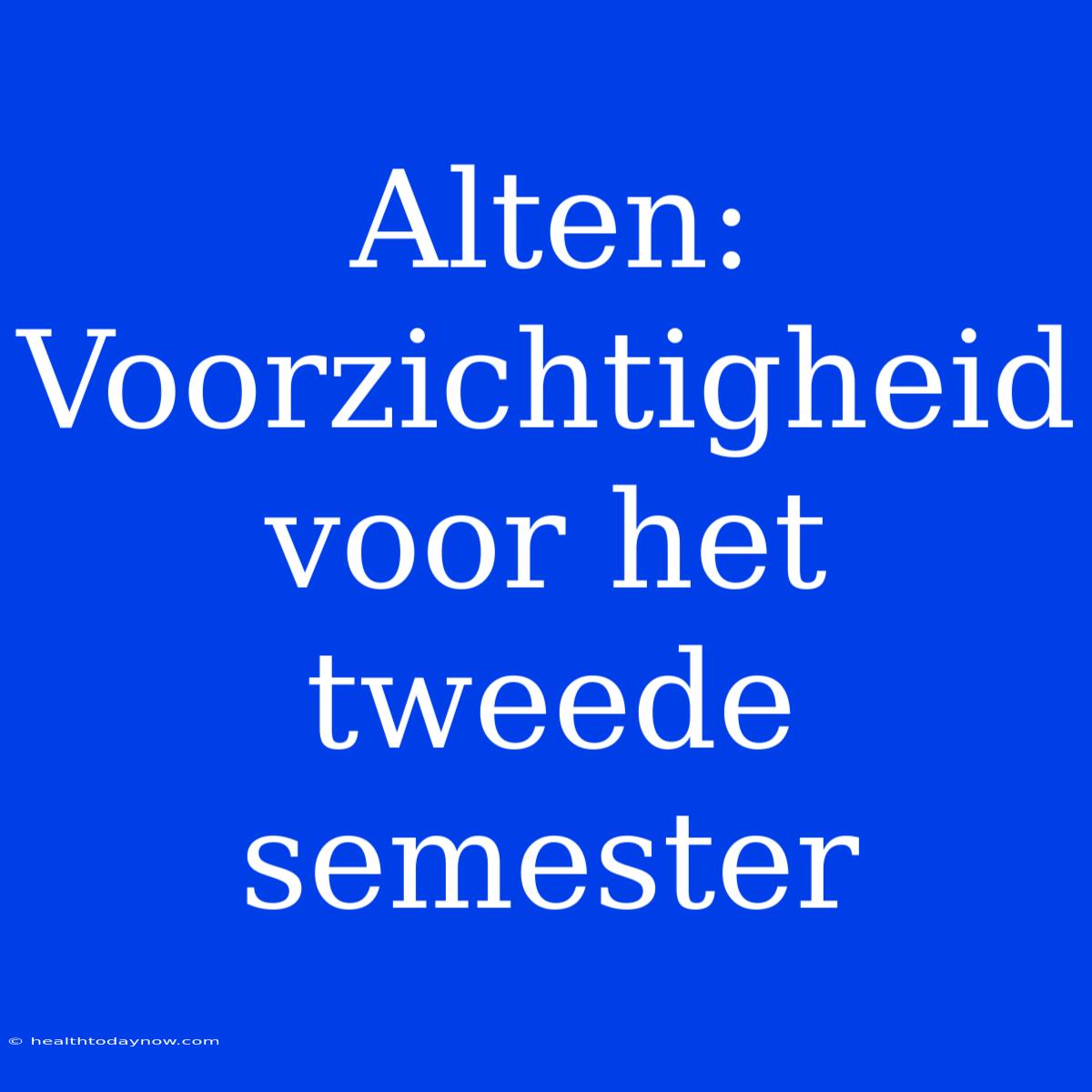 Alten: Voorzichtigheid Voor Het Tweede Semester